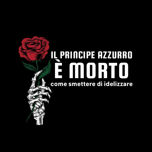 Il principe azzurro è morto: come smettere di idealizzare