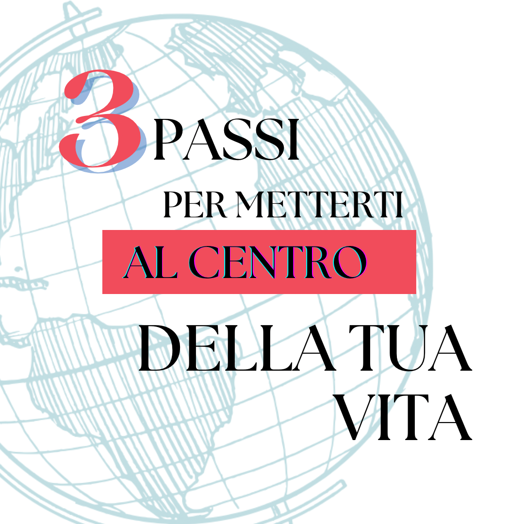 3 passi per metterti al centro della tua vita